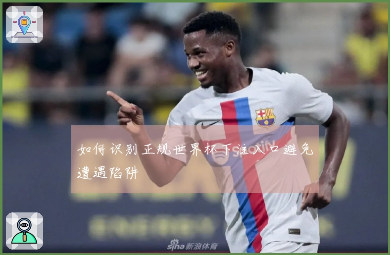 如何识别正规世界杯下注入口避免遭遇陷阱
